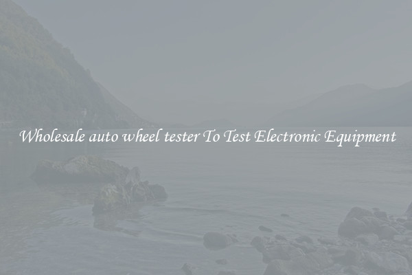 Wholesale auto wheel tester To Test Electronic Equipment
