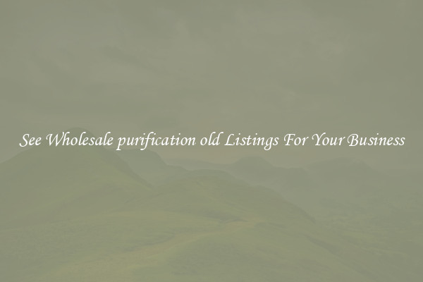See Wholesale purification old Listings For Your Business