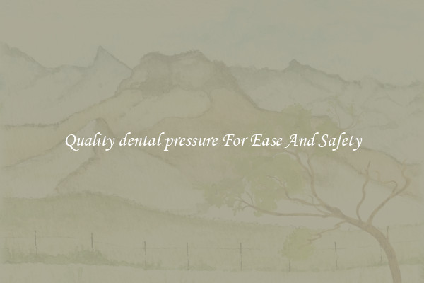 Quality dental pressure For Ease And Safety