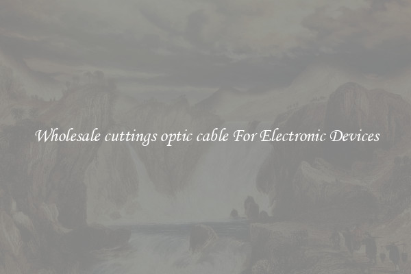 Wholesale cuttings optic cable For Electronic Devices