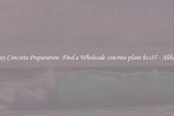  Easy Concrete Preparation: Find a Wholesale concrete plant hzs35 - Alibaba 