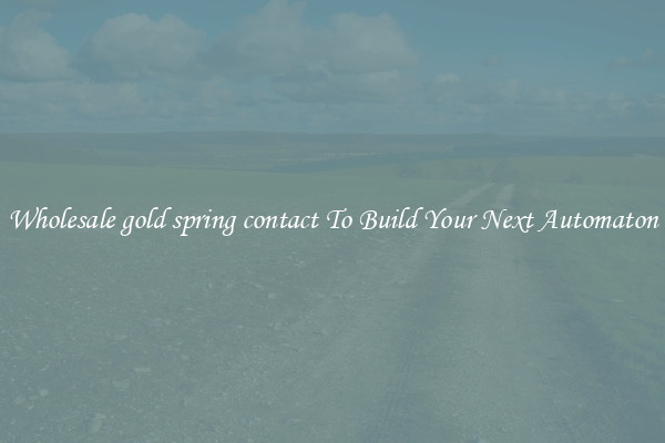 Wholesale gold spring contact To Build Your Next Automaton