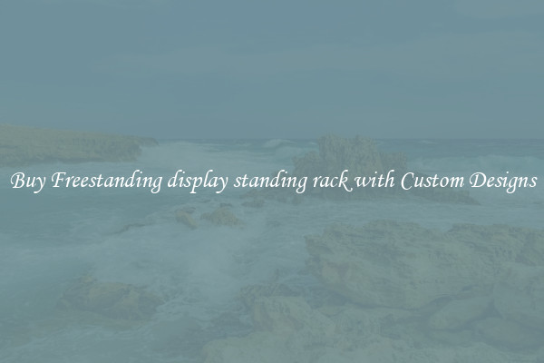 Buy Freestanding display standing rack with Custom Designs