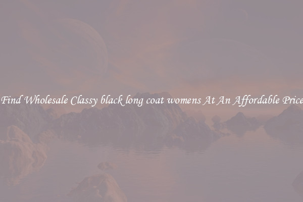 Find Wholesale Classy black long coat womens At An Affordable Price