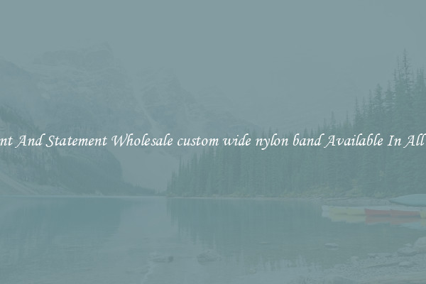 Elegant And Statement Wholesale custom wide nylon band Available In All Styles