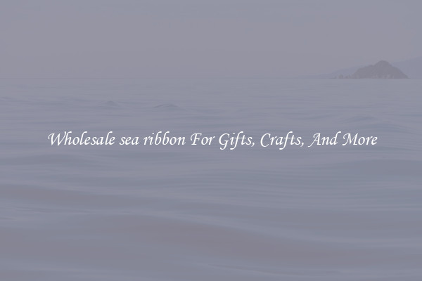 Wholesale sea ribbon For Gifts, Crafts, And More
