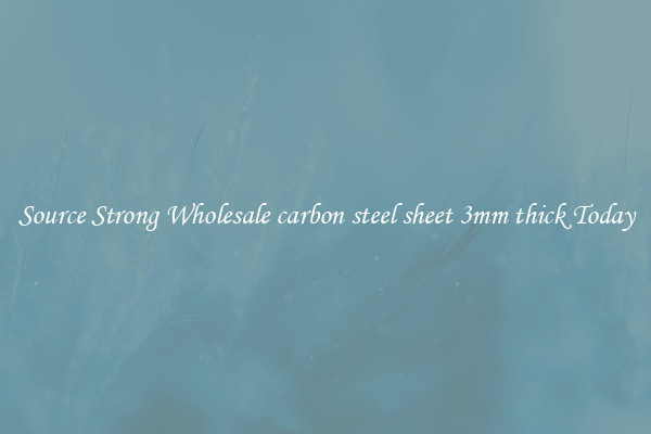 Source Strong Wholesale carbon steel sheet 3mm thick Today