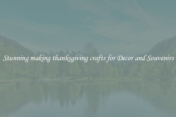 Stunning making thanksgiving crafts for Decor and Souvenirs