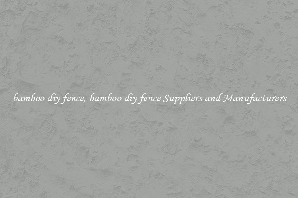 bamboo diy fence, bamboo diy fence Suppliers and Manufacturers