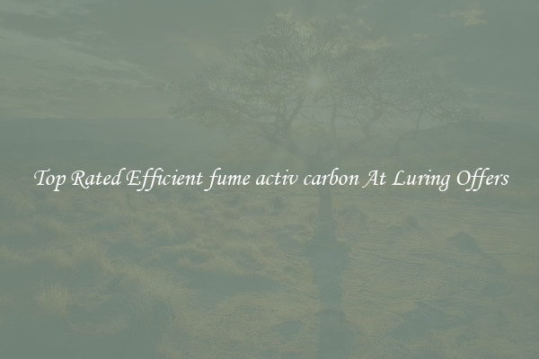 Top Rated Efficient fume activ carbon At Luring Offers