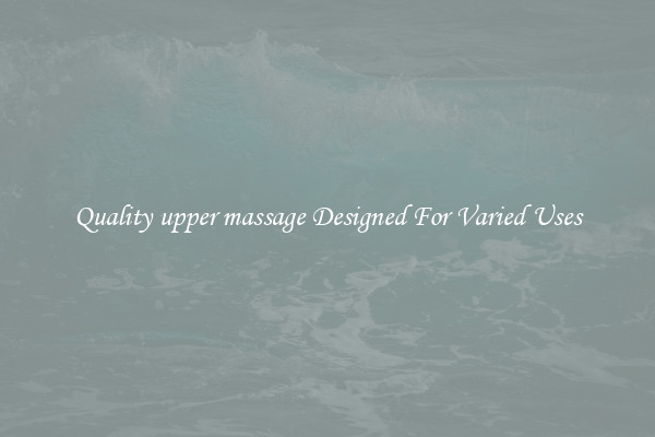 Quality upper massage Designed For Varied Uses