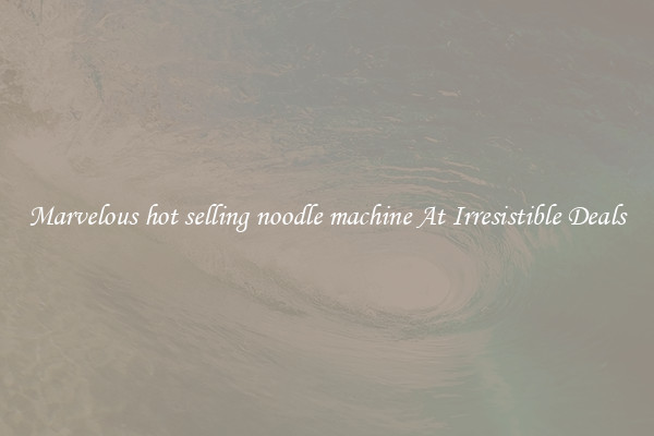 Marvelous hot selling noodle machine At Irresistible Deals