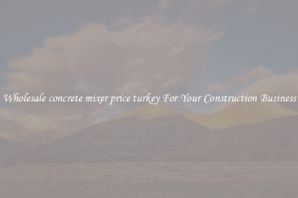Wholesale concrete mixer price turkey For Your Construction Business