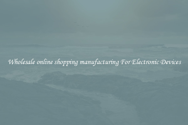 Wholesale online shopping manufacturing For Electronic Devices