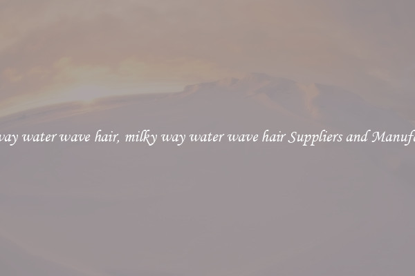 milky way water wave hair, milky way water wave hair Suppliers and Manufacturers