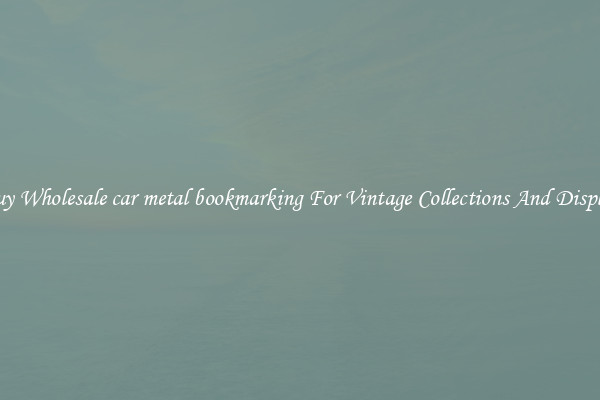 Buy Wholesale car metal bookmarking For Vintage Collections And Display