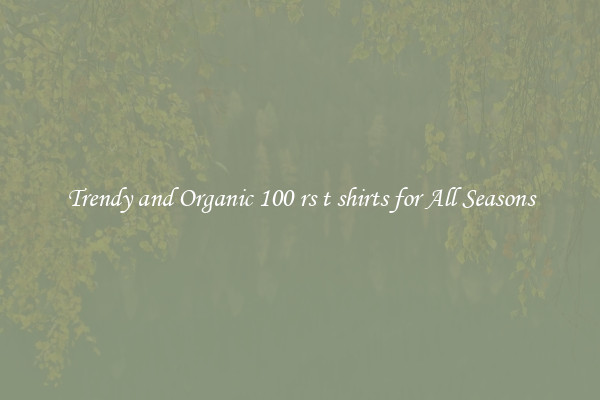Trendy and Organic 100 rs t shirts for All Seasons