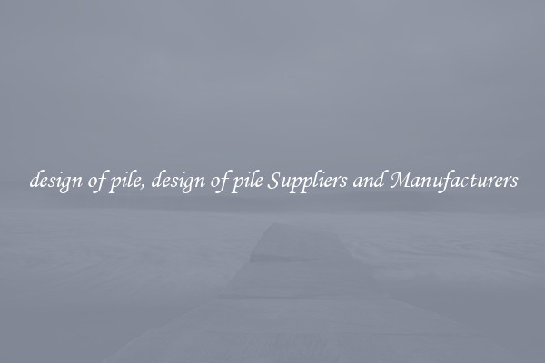 design of pile, design of pile Suppliers and Manufacturers