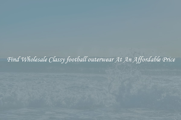 Find Wholesale Classy football outerwear At An Affordable Price