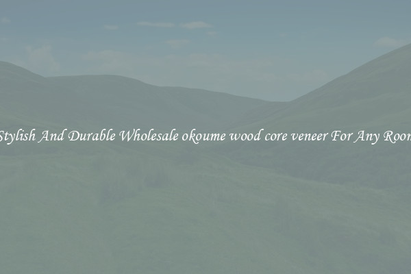 Stylish And Durable Wholesale okoume wood core veneer For Any Room