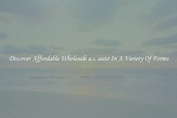 Discover Affordable Wholesale a.s. auto In A Variety Of Forms