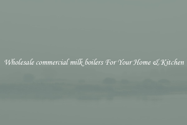 Wholesale commercial milk boilers For Your Home & Kitchen