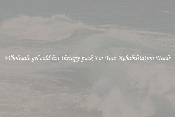 Wholesale gel cold hot therapy pack For Your Rehabilitation Needs