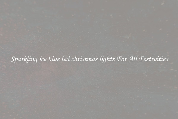 Sparkling ice blue led christmas lights For All Festivities