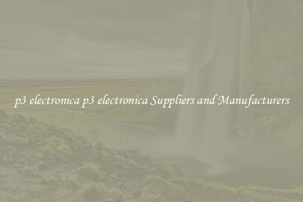 p3 electronica p3 electronica Suppliers and Manufacturers