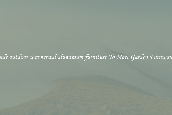 Wholesale outdoor commercial aluminium furniture To Meet Garden Furniture Needs