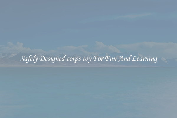 Safely Designed corps toy For Fun And Learning