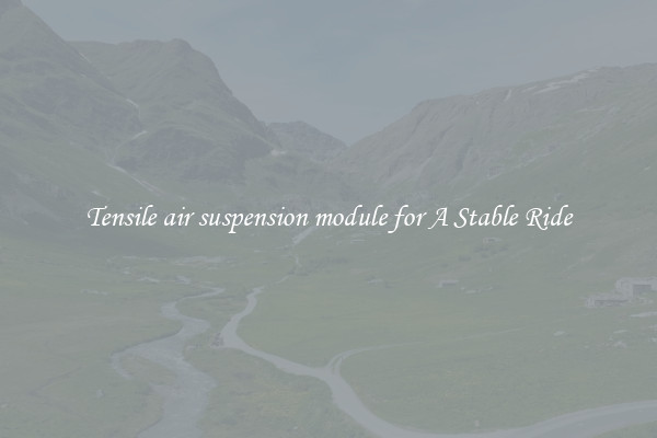 Tensile air suspension module for A Stable Ride