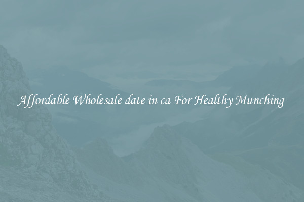 Affordable Wholesale date in ca For Healthy Munching 