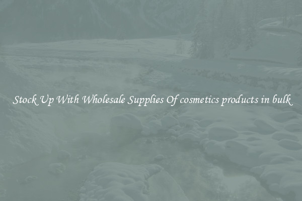 Stock Up With Wholesale Supplies Of cosmetics products in bulk