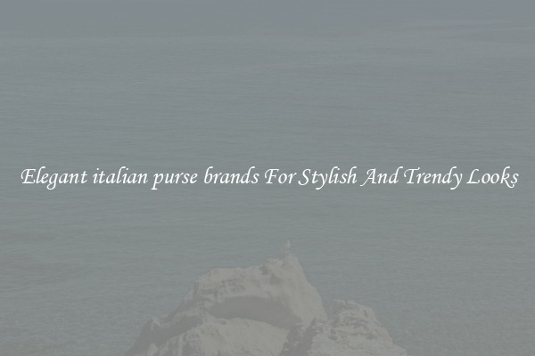 Elegant italian purse brands For Stylish And Trendy Looks