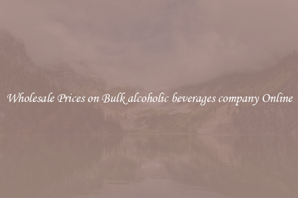 Wholesale Prices on Bulk alcoholic beverages company Online