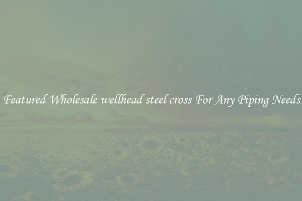 Featured Wholesale wellhead steel cross For Any Piping Needs