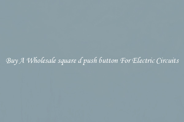Buy A Wholesale square d push button For Electric Circuits