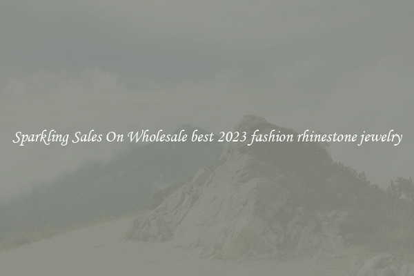 Sparkling Sales On Wholesale best 2023 fashion rhinestone jewelry