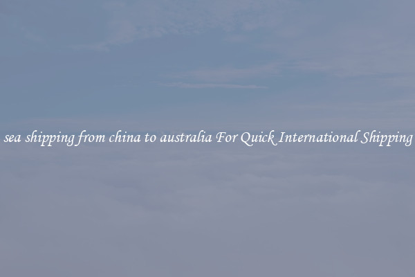sea shipping from china to australia For Quick International Shipping