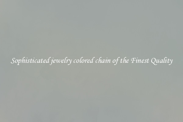 Sophisticated jewelry colored chain of the Finest Quality