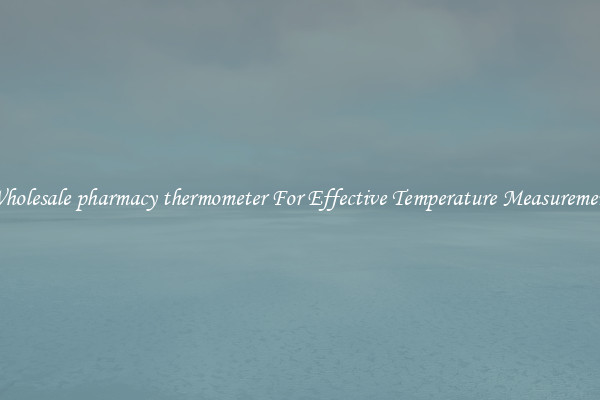 Wholesale pharmacy thermometer For Effective Temperature Measurement