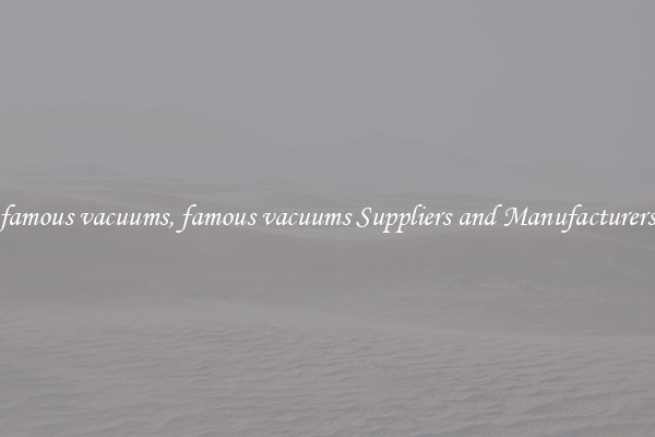 famous vacuums, famous vacuums Suppliers and Manufacturers