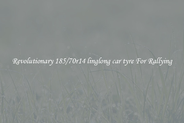 Revolutionary 185/70r14 linglong car tyre For Rallying
