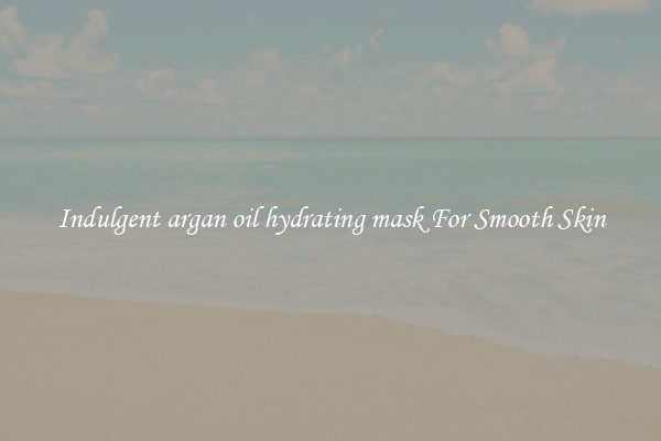 Indulgent argan oil hydrating mask For Smooth Skin