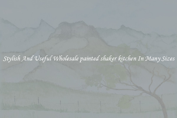 Stylish And Useful Wholesale painted shaker kitchen In Many Sizes
