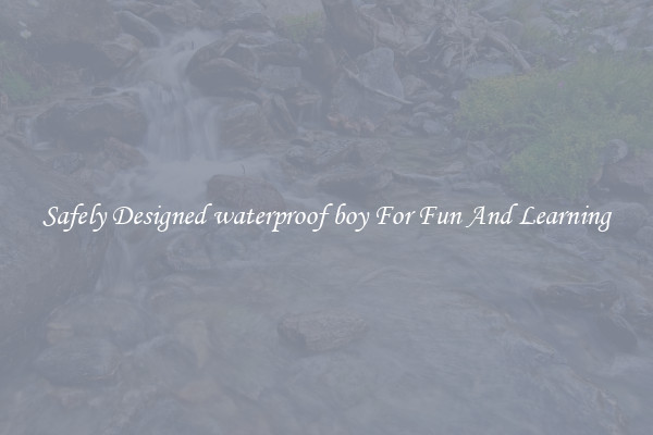 Safely Designed waterproof boy For Fun And Learning