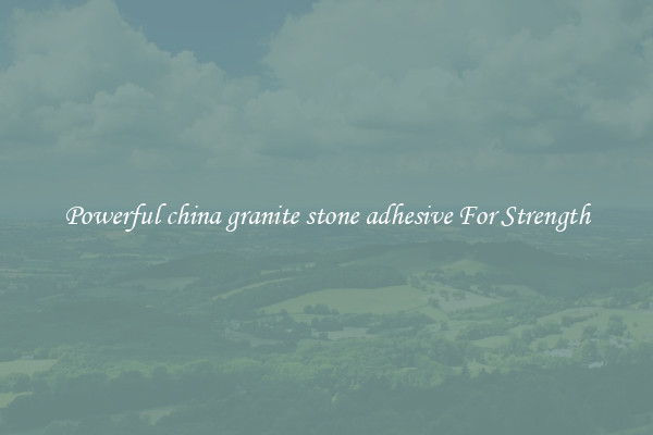 Powerful china granite stone adhesive For Strength