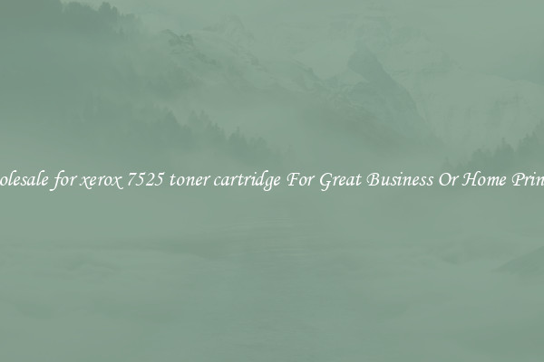 Wholesale for xerox 7525 toner cartridge For Great Business Or Home Printing