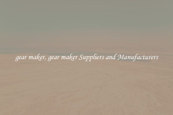 gear maker, gear maker Suppliers and Manufacturers